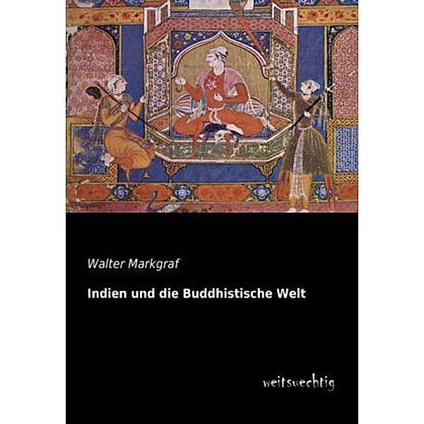 Indien und die Buddhistische Welt, Walter Markgraf