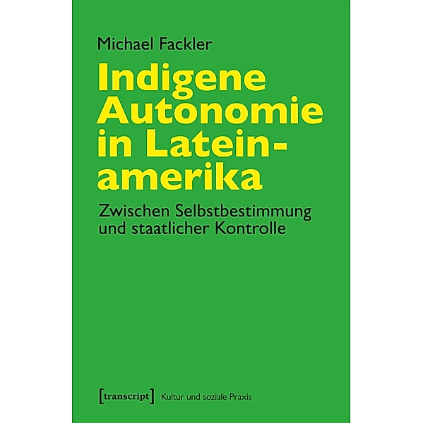 Indigene Autonomie in Lateinamerika / Kultur und soziale Praxis, Michael Fackler
