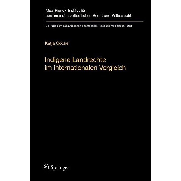 Indigene Landrechte im internationalen Vergleich / Beiträge zum ausländischen öffentlichen Recht und Völkerrecht Bd.253, Katja Göcke