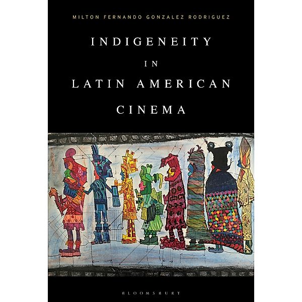 Indigeneity in Latin American Cinema, Milton Fernando Gonzalez Rodriguez