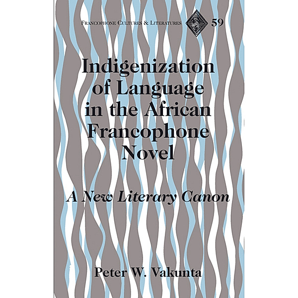 Indigenization of Language in the African Francophone Novel, Peter W. Vakunta