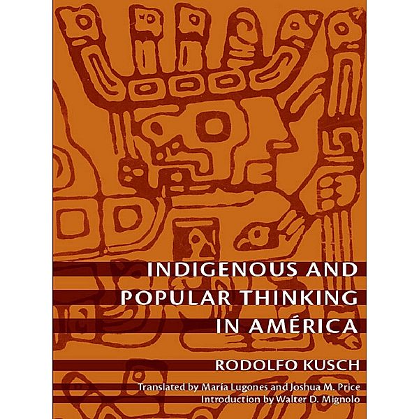 Indigenous and Popular Thinking in América / Latin America Otherwise, Kusch Rodolfo Kusch
