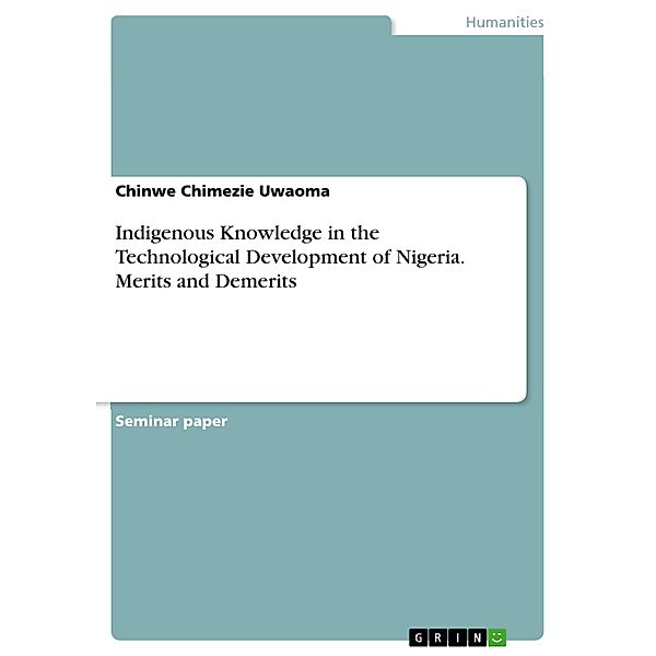 Indigenous Knowledge in the Technological Development of Nigeria. Merits and Demerits, Chinwe Chimezie Uwaoma