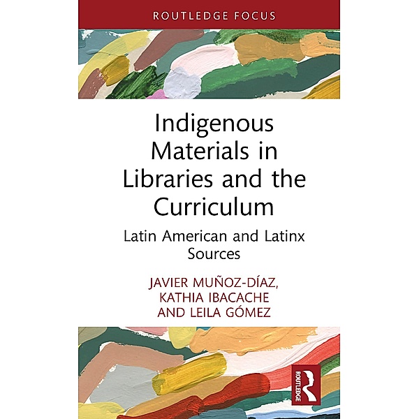 Indigenous Materials in Libraries and the Curriculum, Javier Muñoz-Díaz, Kathia Ibacache, Leila Gómez