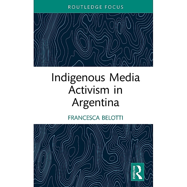 Indigenous Media Activism in Argentina, Francesca Belotti