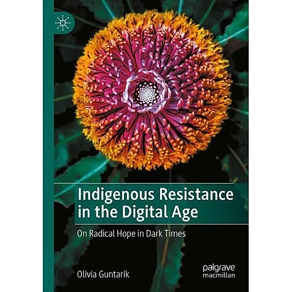 Indigenous Resistance in the Digital Age, Olivia Guntarik