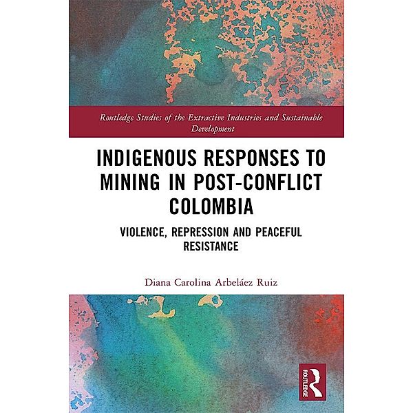 Indigenous Responses to Mining in Post-Conflict Colombia, Diana Carolina Arbeláez Ruiz