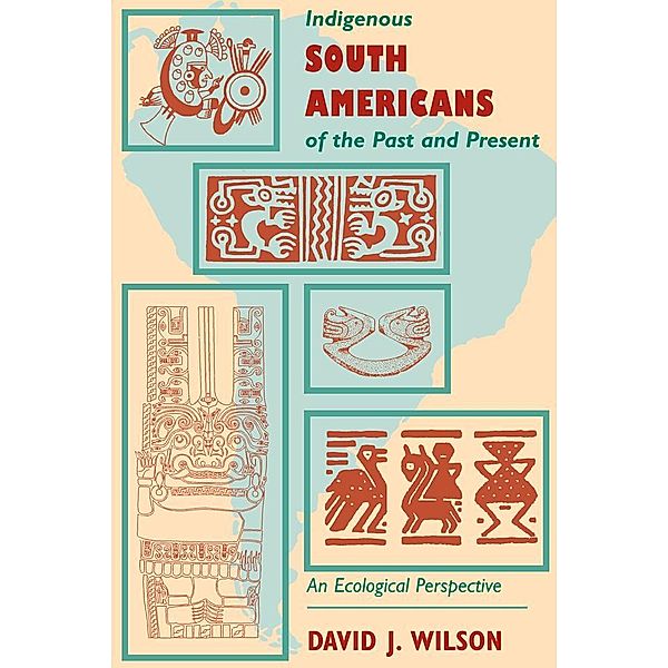 Indigenous South Americans Of The Past And Present, David J. Wilson