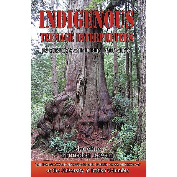 Indigenous Teenage Interpreters in Museums and Public Education: The Native Youth Program in the Museum of Anthropology at the University of British Columbia, Madeline Bronsdon Rowan