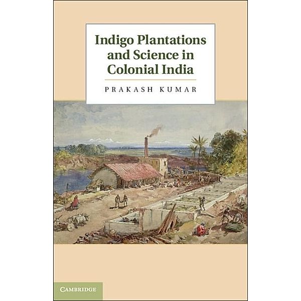 Indigo Plantations and Science in Colonial India, Prakash Kumar