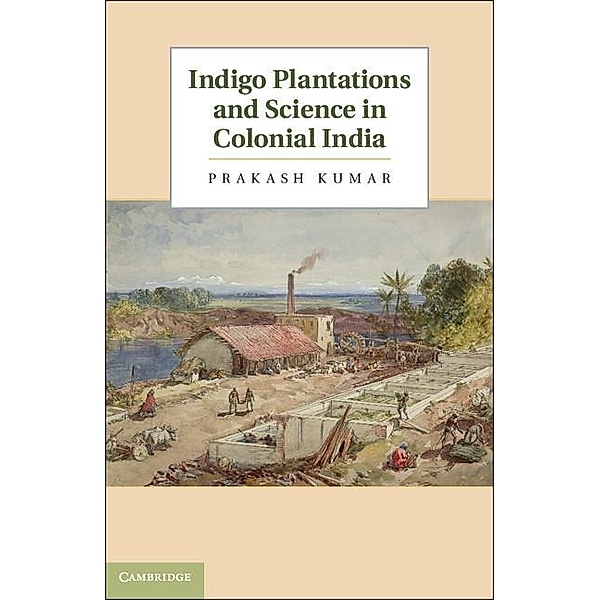 Indigo Plantations and Science in Colonial India, Prakash Kumar