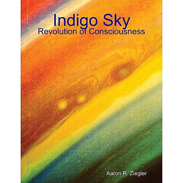 Indigo Sky Revolution of Consciousness, Aaron Ziegler