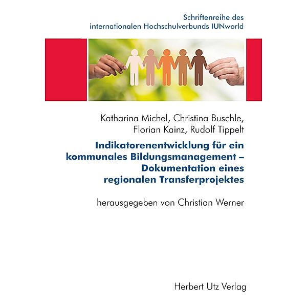 Indikatorenentwicklung für ein kommunales Bildungsmanagement - Dokumentation eines regionalen Transferprojektes / Schriftenreihe des internationalen Hochschulverbunds IUNworld Bd.7, Katharina Michel, Christina Buschle, Florian Karl Kainz, Rudolf Tippelt