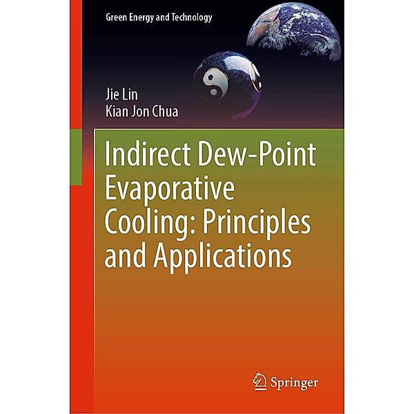 Indirect Dew-Point Evaporative Cooling: Principles and Applications / Green Energy and Technology, Jie Lin, Kian Jon Chua