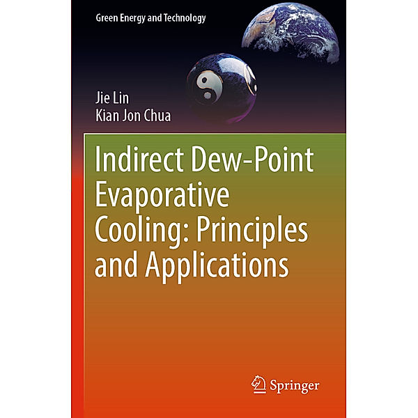 Indirect Dew-Point Evaporative Cooling: Principles and Applications, Jie Lin, Kian Jon Chua