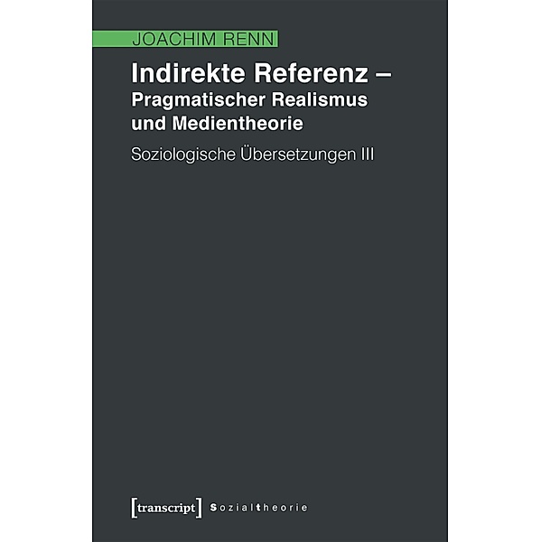 Indirekte Referenz - Pragmatischer Realismus und Medientheorie / Sozialtheorie, Joachim Renn