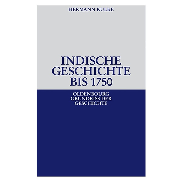 Indische Geschichte bis 1750 / Oldenbourg Grundriss der Geschichte Bd.34, Hermann Kulke