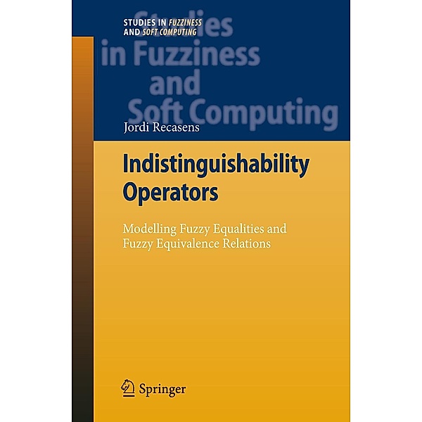 Indistinguishability Operators / Studies in Fuzziness and Soft Computing Bd.260, Jordi Recasens