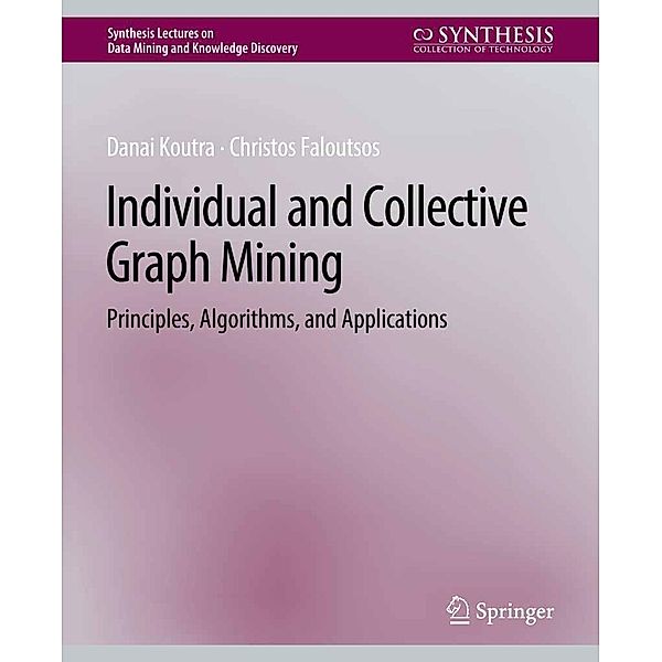 Individual and Collective Graph Mining / Synthesis Lectures on Data Mining and Knowledge Discovery, Danai Koutra, Christos Faloutsos