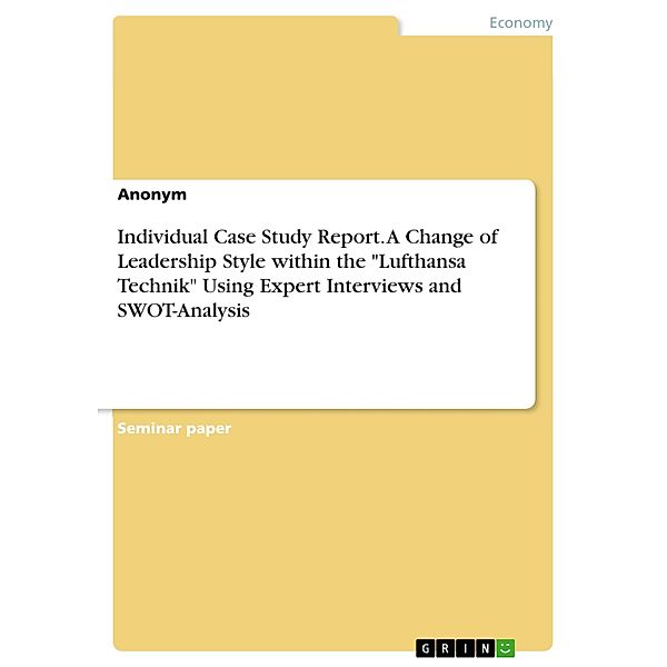 Individual Case Study Report. A Change of Leadership Style within the Lufthansa Technik Using Expert Interviews and SWOT-Analysis