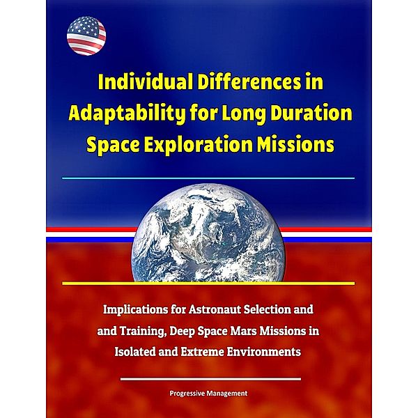 Individual Differences in Adaptability for Long Duration Space Exploration Missions: Implications for Astronaut Selection and Training, Deep Space Mars Missions in Isolated and Extreme Environments, Progressive Management