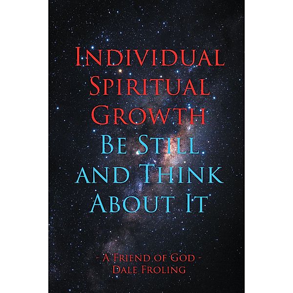 Individual Spiritual Growth Be Still and Think About it, Dale Froling