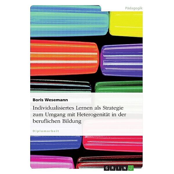 Individualisiertes Lernen als Strategie zum Umgang mit Heterogenität in der beruflichen Bildung, Boris Wesemann