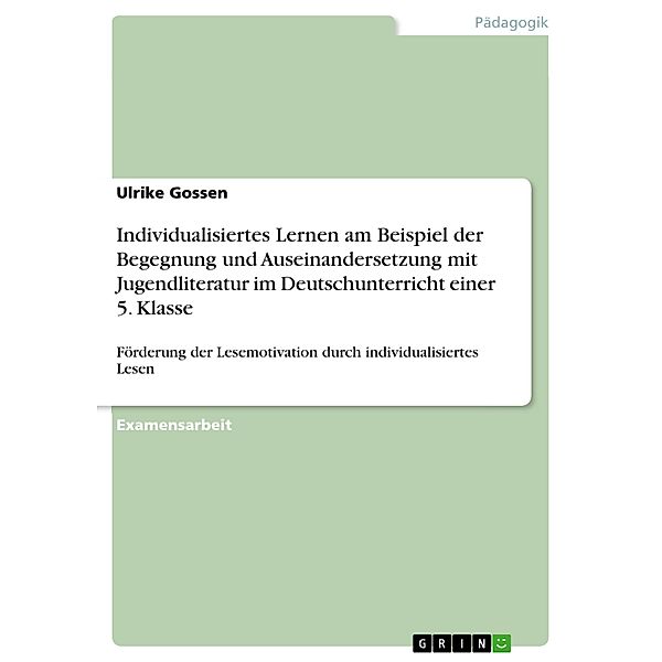 Individualisiertes Lernen am Beispiel der Begegnung und Auseinandersetzung mit Jugendliteratur im Deutschunterricht einer 5. Klasse, Ulrike Gossen