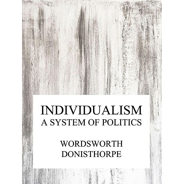 Individualism, a system of politics, Wordsworth Donisthorpe