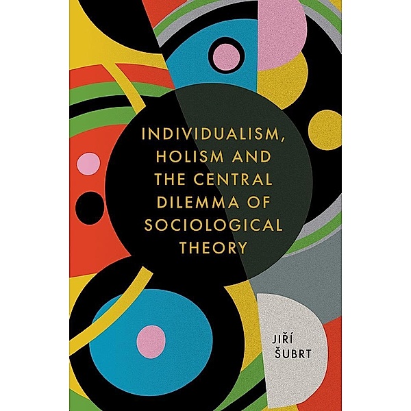 Individualism, Holism and the Central Dilemma of Sociological Theory, Jiri Subrt