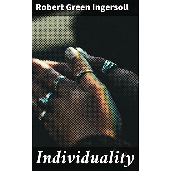 Individuality, Robert Green Ingersoll