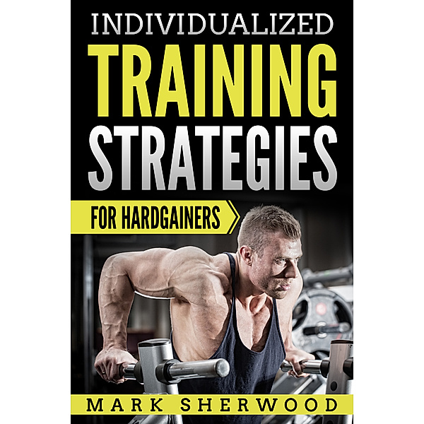 Individualized Training Strategies For Hardgainers, Mark Sherwood