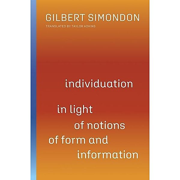 Individuation in Light of Notions of Form and Information, Gilbert Simondon