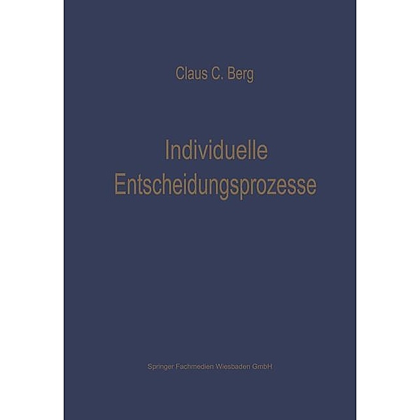 Individuelle Entscheidungsprozesse: Laborexperimente und Computersimulation / Die Betriebswirtschaft in Forschung und Praxis, Claus C. Berg