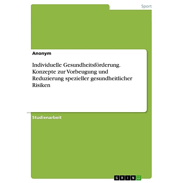 Individuelle Gesundheitsförderung. Konzepte zur Vorbeugung und Reduzierung spezieller gesundheitlicher Risiken