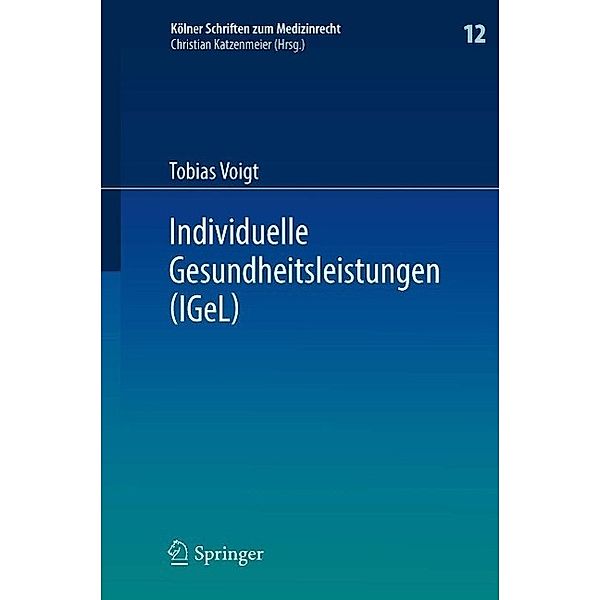 Individuelle Gesundheitsleistungen (IGeL) / Kölner Schriften zum Medizinrecht Bd.12, Tobias Voigt