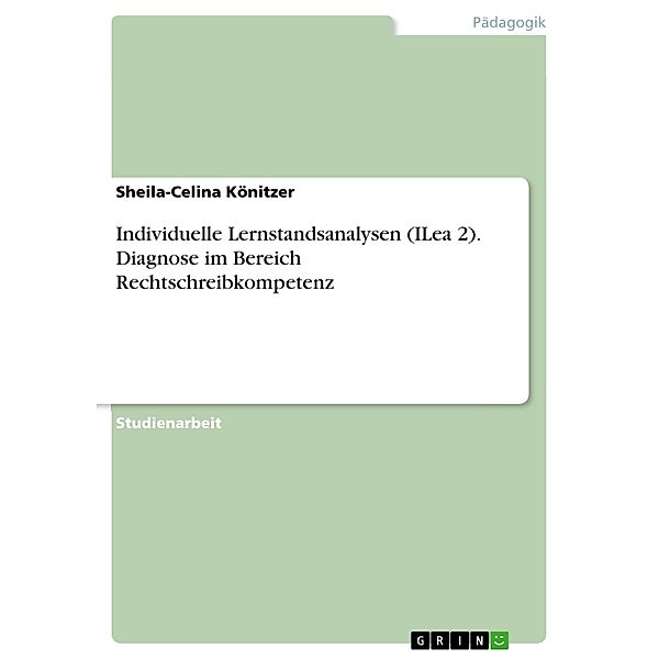 Individuelle Lernstandsanalysen (ILea 2). Diagnose im Bereich Rechtschreibkompetenz, Sheila-Celina Könitzer