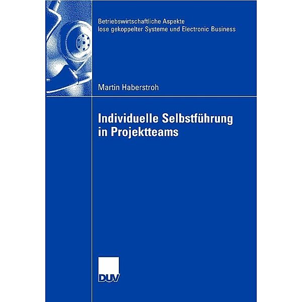 Individuelle Selbstführung in Projektteams / Betriebswirtschaftliche Aspekte lose gekoppelter Systeme und Electronic Business, Martin Haberstroh