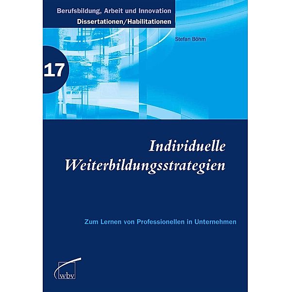 Individuelle Weiterbildungsstrategien / Berufsbildung, Arbeit und Innovation - Dissertationen und Habilitationen Bd.17, Stefan Böhm