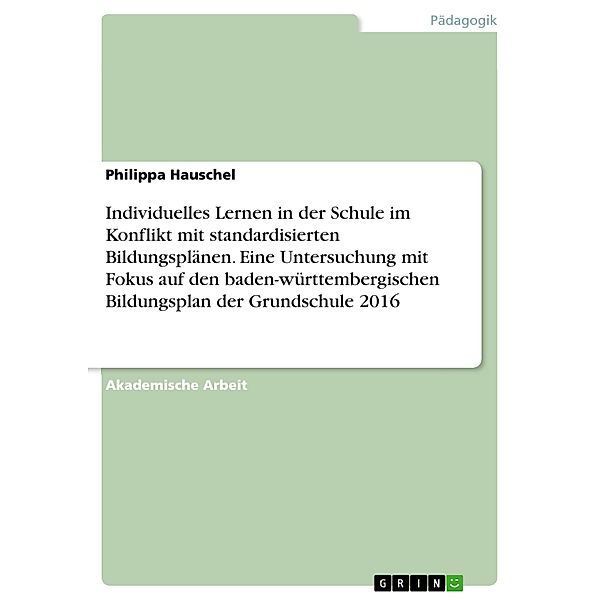 Individuelles Lernen in der Schule im Konflikt mit standardisierten Bildungsplänen. Eine Untersuchung mit Fokus auf den baden-württembergischen Bildungsplan der Grundschule 2016, Philippa Hauschel