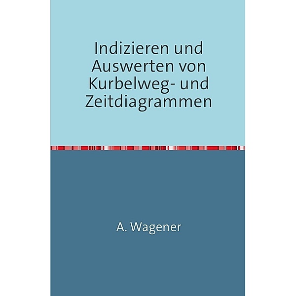 Indizieren und Auswerten von Kurbelweg-und Zeitdiagrammen, August Wagener