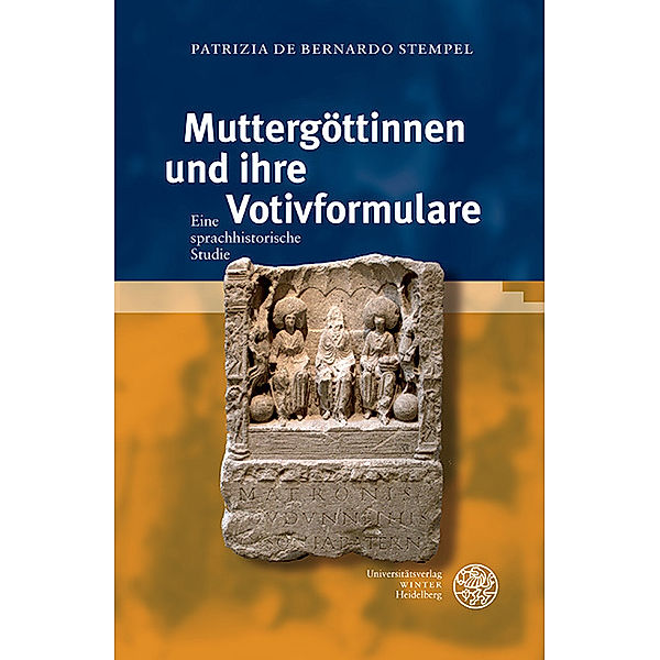 Indogermanische Bibliothek, 3. Reihe: Untersuchungen / Muttergöttinnen und ihre Votivformulare, Patrizia de Bernardo Stempel
