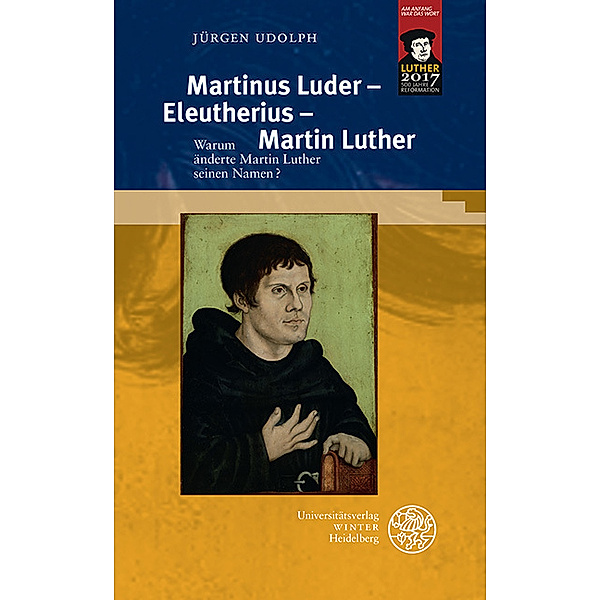 Indogermanische Bibliothek, Dritte Reihe / Martinus Luder - Eleutherius - Martin Luther, Jürgen Udolph