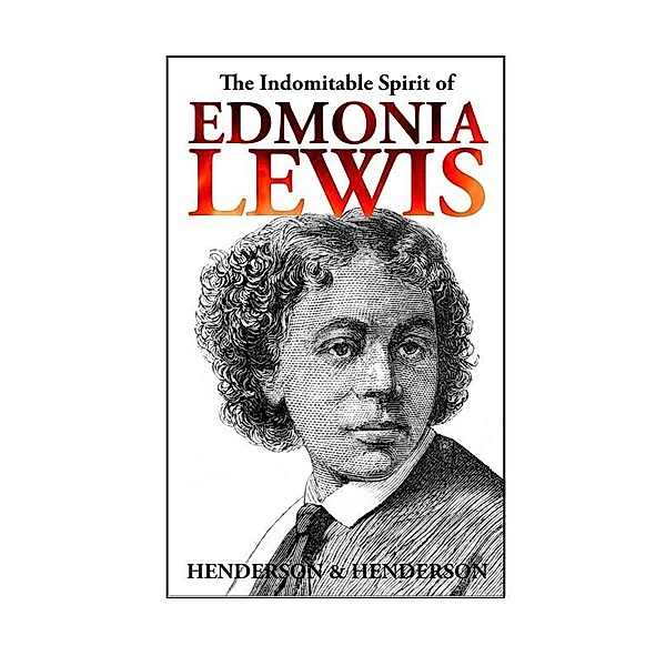 Indomitable Spirit of Edmonia Lewis / Esquiline Hill Press, Harry Henderson