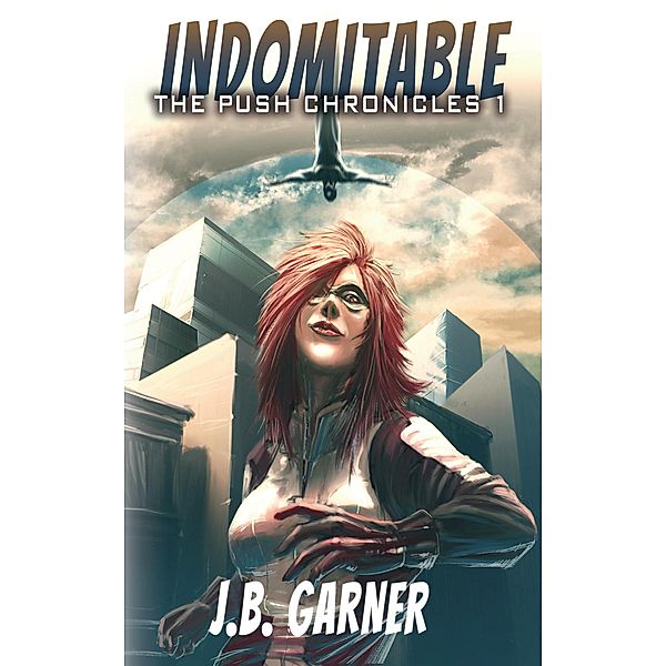 Indomitable (The Push Chronicles, #1) / The Push Chronicles, J. B. Garner