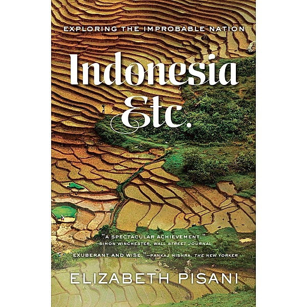 Indonesia, Etc.: Exploring the Improbable Nation, Elizabeth Pisani