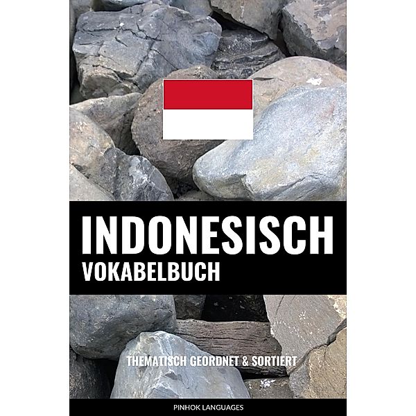 Indonesisch Vokabelbuch: Thematisch Gruppiert & Sortiert, Pinhok Languages