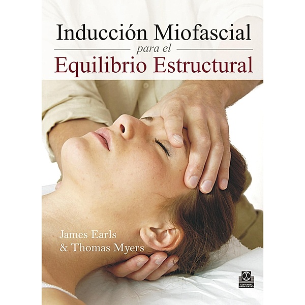 Inducción Miofascial para el Equilibrio Estructural (Color) / Terapia Manual, James Earls, Thomas Myers