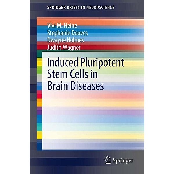 Induced Pluripotent Stem Cells in Brain Diseases / SpringerBriefs in Neuroscience, Vivi M. Heine, Stephanie Dooves, Dwayne Holmes, Judith Wagner