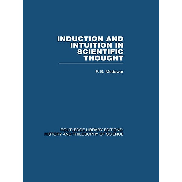 Induction and Intuition in Scientific Thought, P B Medawar